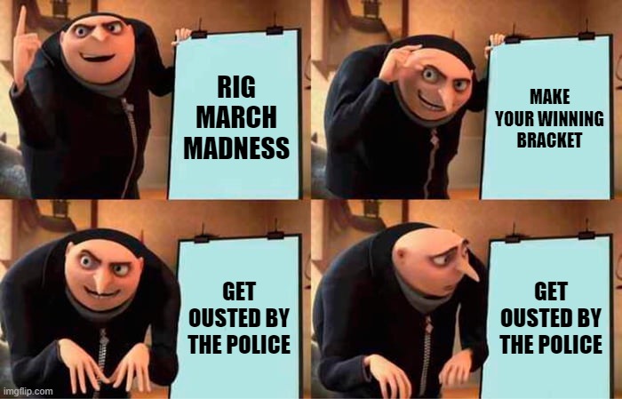 How to Win March Madness Bracket Challenge | RIG MARCH MADNESS; MAKE YOUR WINNING BRACKET; GET OUSTED BY THE POLICE; GET OUSTED BY THE POLICE | image tagged in memes,gru's plan,march madness,basketball,competition | made w/ Imgflip meme maker