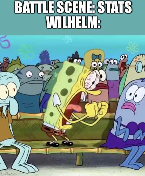 Wilhelm scream is everywhere | BATTLE SCENE: STATS
WILHELM: | image tagged in spongebob yelling,scream | made w/ Imgflip meme maker