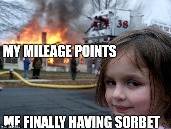 Disaster Girl | MY MILEAGE POINTS; ME FINALLY HAVING SORBET | image tagged in memes,disaster girl | made w/ Imgflip meme maker