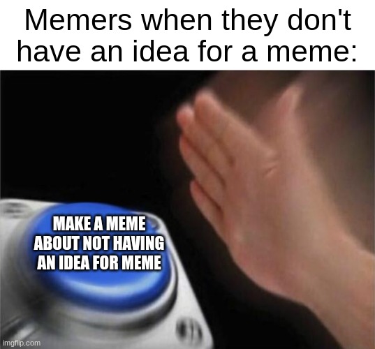 Blank Nut Button | Memers when they don't have an idea for a meme:; MAKE A MEME ABOUT NOT HAVING AN IDEA FOR MEME | image tagged in memes,blank nut button,no ideas,funny,stop reading the tags | made w/ Imgflip meme maker