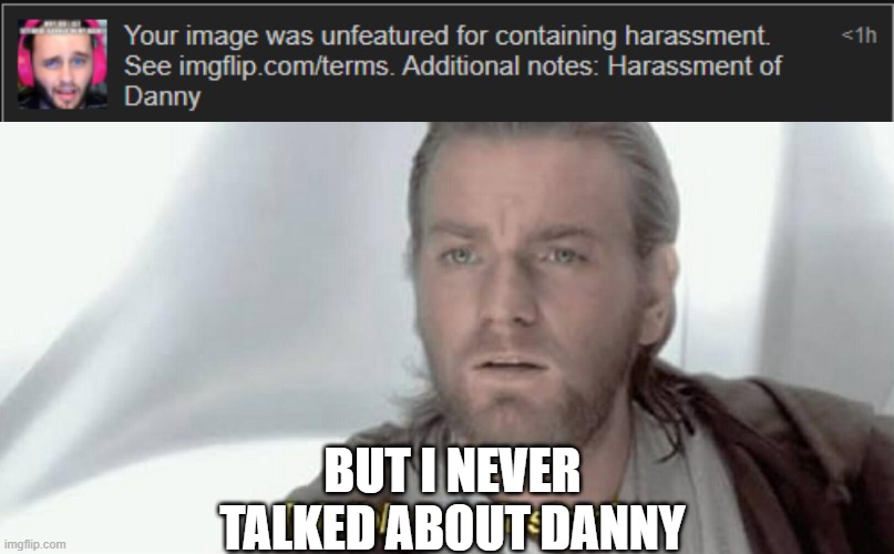 (Mod note: I suck toes) | BUT I NEVER TALKED ABOUT DANNY | image tagged in visible confusion | made w/ Imgflip meme maker