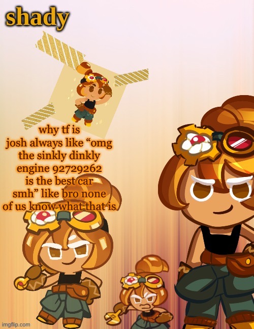 why tf is josh always like “omg the sinkly dinkly engine 92729262 is the best car smh” like bro none of us know what that is | image tagged in shady s 4th croissant temp thanks laks | made w/ Imgflip meme maker