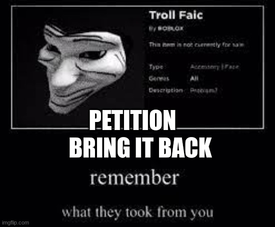 BRING IT BACK | BRING IT BACK; PETITION | image tagged in troll,trollfaic,trollface,face | made w/ Imgflip meme maker