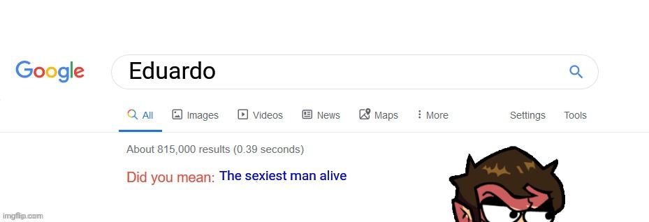 Did you mean? | Eduardo; The sexiest man alive | image tagged in did you mean | made w/ Imgflip meme maker