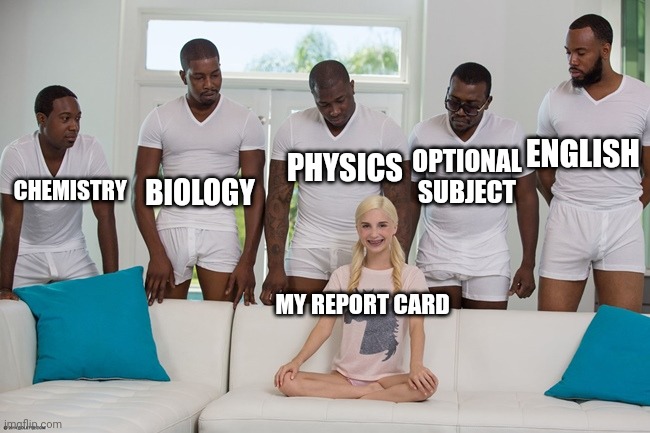 School = pain in @$$ | ENGLISH; OPTIONAL SUBJECT; PHYSICS; CHEMISTRY; BIOLOGY; MY REPORT CARD | image tagged in piper perri | made w/ Imgflip meme maker