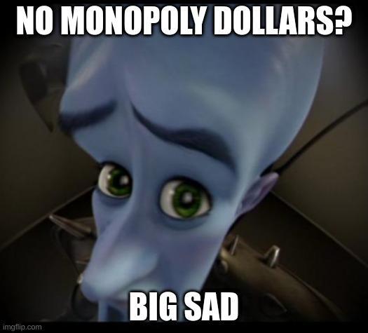 Bankrupt | NO MONOPOLY DOLLARS? BIG SAD | image tagged in no bitches | made w/ Imgflip meme maker