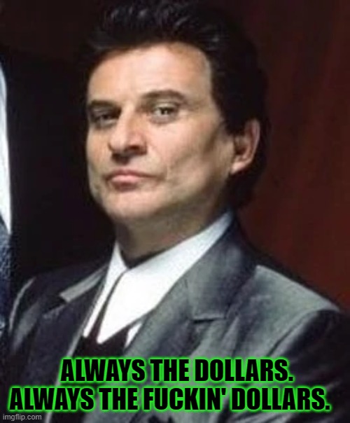 ALWAYS THE DOLLARS. ALWAYS THE FUCKIN' DOLLARS. | made w/ Imgflip meme maker