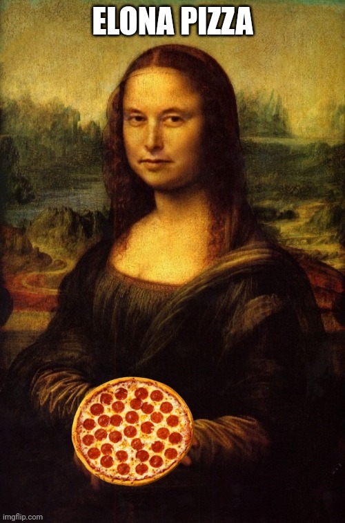 Monalisa Pizza | ELONA PIZZA | image tagged in elon musk | made w/ Imgflip meme maker