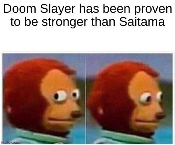 Monkey Puppet | Doom Slayer has been proven to be stronger than Saitama | image tagged in memes,monkey puppet | made w/ Imgflip meme maker