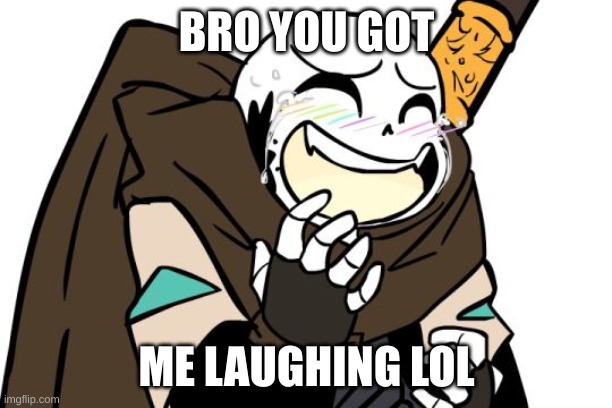 Laughing Ink Sans | BRO YOU GOT ME LAUGHING LOL | image tagged in laughing ink sans | made w/ Imgflip meme maker