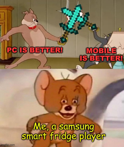 Not a clever title. | PC IS BETTER! MOBILE IS BETTER! Me, a samsung smart fridge player | image tagged in tom and jerry swordfight | made w/ Imgflip meme maker