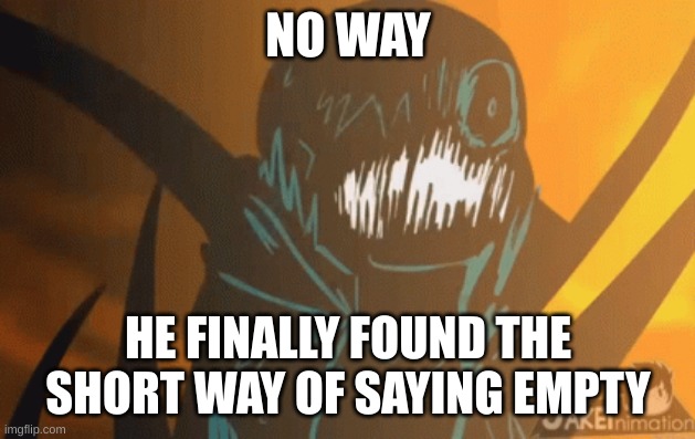 NO WAY HE FINALLY FOUND THE SHORT WAY OF SAYING EMPTY | image tagged in nightmare's mad | made w/ Imgflip meme maker