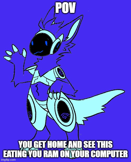 pov with protogen | POV; YOU GET HOME AND SEE THIS EATING YOU RAM ON YOUR COMPUTER | made w/ Imgflip meme maker