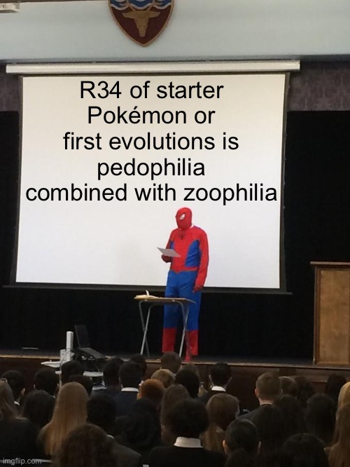 “BUT IT ISN’T REALLLLLL!!!!!!” | R34 of starter Pokémon or first evolutions is pedophilia combined with zoophilia | image tagged in spiderman presentation | made w/ Imgflip meme maker