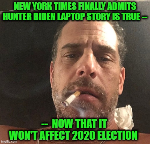 All the News That's Fit to Print Before an Election | NEW YORK TIMES FINALLY ADMITS HUNTER BIDEN LAPTOP STORY IS TRUE --; --  NOW THAT IT WON'T AFFECT 2020 ELECTION | image tagged in new york times,hunter biden,laptop | made w/ Imgflip meme maker