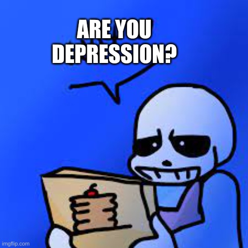 Confused Sans | ARE YOU DEPRESSION? | image tagged in confused sans | made w/ Imgflip meme maker