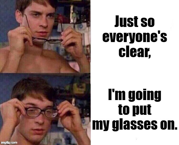 Glasses | Just so everyone's clear, I'm going to put my glasses on. | image tagged in spider-man glasses,clear,put glasses on | made w/ Imgflip meme maker