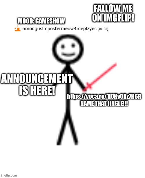 announcement... basically | MOOD: GAMESHOW; https://voca.ro/1l0KyORz7H6R
NAME THAT JINGLE!!! | image tagged in announcement basically | made w/ Imgflip meme maker