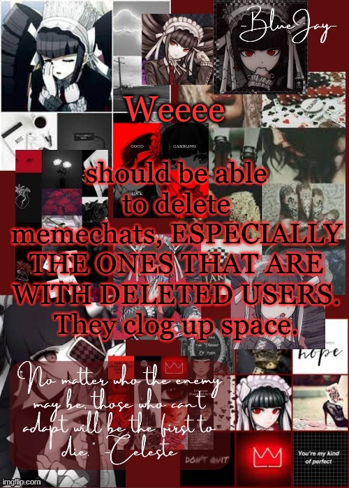 Also is there a way to get back into an account that's email was deleted- | should be able to delete memechats, ESPECIALLY THE ONES THAT ARE WITH DELETED USERS. They clog up space. Weeee | image tagged in jaiden celeste temp | made w/ Imgflip meme maker