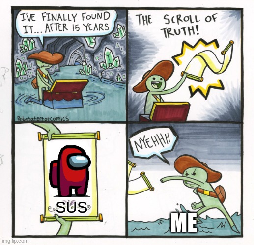 The Scroll Of Truth | SUS; ME | image tagged in memes,the scroll of truth | made w/ Imgflip meme maker