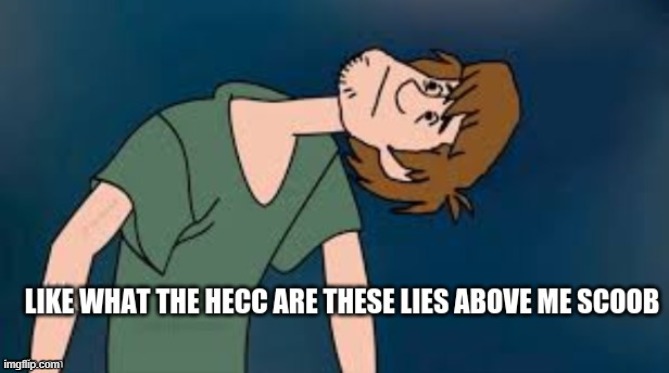 Like what are these lies above me scoob | image tagged in like what are these lies above me scoob | made w/ Imgflip meme maker