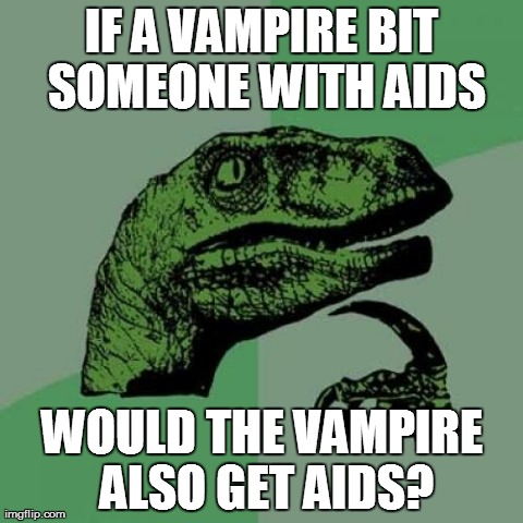 Philosoraptor Meme | IF A VAMPIRE BIT SOMEONE WITH AIDS WOULD THE VAMPIRE ALSO GET AIDS? | image tagged in memes,philosoraptor | made w/ Imgflip meme maker