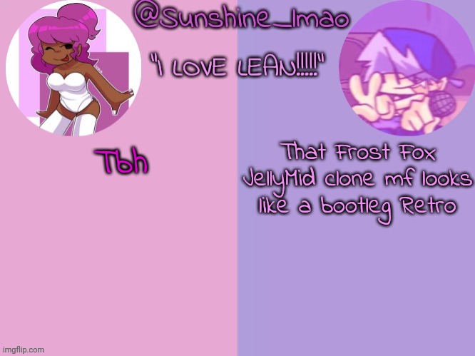 their ugly persona thingy | That Frost Fox JellyMid clone mf looks like a bootleg Retro; Tbh | image tagged in sunshine's lean temp idek | made w/ Imgflip meme maker