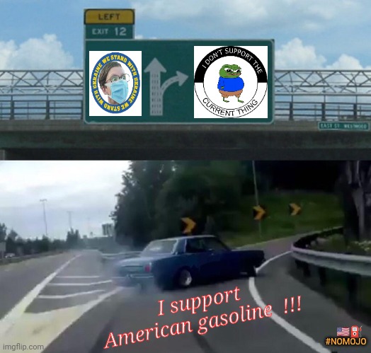 The Current Thing? No Gasoline Ahead... #NOMOJO | I support 
American gasoline  !!! 🇺🇸⛽; #NOMOJO | image tagged in left exit 12 off ramp,ukraine,npc,american,gasoline,the great awakening | made w/ Imgflip meme maker