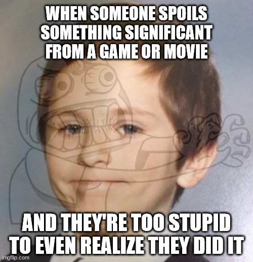 WHEN SOMEONE SPOILS
SOMETHING SIGNIFICANT
FROM A GAME OR MOVIE; AND THEY'RE TOO STUPID
TO EVEN REALIZE THEY DID IT | image tagged in relatable,relatable memes,awkward smile,rage choke,choke,spoilers | made w/ Imgflip meme maker