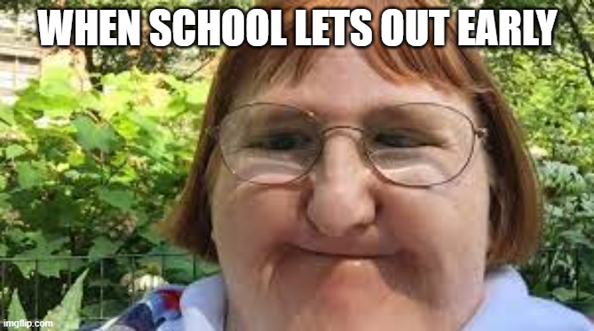 i love early dismissal | WHEN SCHOOL LETS OUT EARLY | image tagged in funny,school | made w/ Imgflip meme maker