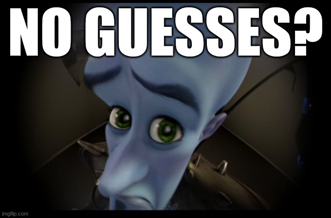 Megamind Peeking | NO GUESSES? | image tagged in megamind no bitches | made w/ Imgflip meme maker