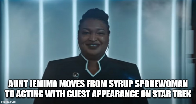 AUNT JEMIMA MOVES FROM SYRUP SPOKEWOMAN TO ACTING WITH GUEST APPEARANCE ON STAR TREK | image tagged in stacy abrams,star trek | made w/ Imgflip meme maker