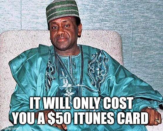 Nigerian Prince | IT WILL ONLY COST YOU A $50 ITUNES CARD | image tagged in nigerian prince | made w/ Imgflip meme maker