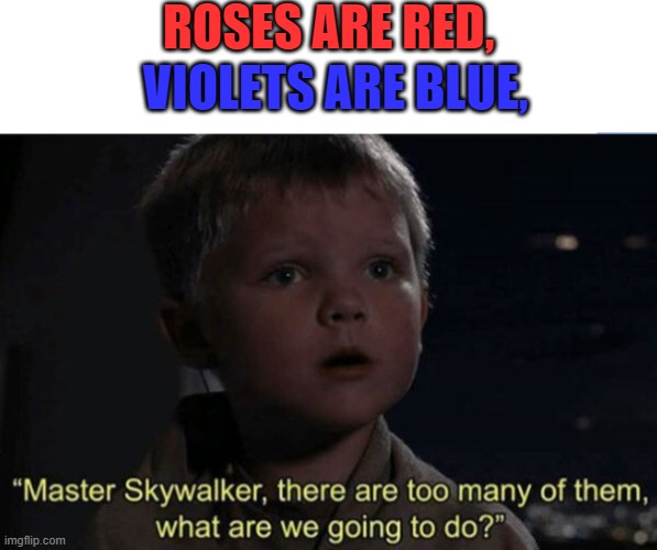ROSES ARE RED, VIOLETS ARE BLUE, | image tagged in star wars,revenge of the sith,roses are red | made w/ Imgflip meme maker