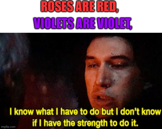 Eh, was the rhyming a little off? | ROSES ARE RED, VIOLETS ARE VIOLET, | image tagged in i know what i have to do but i don t know if i have the strength,roses are red,star wars,the force awakens | made w/ Imgflip meme maker