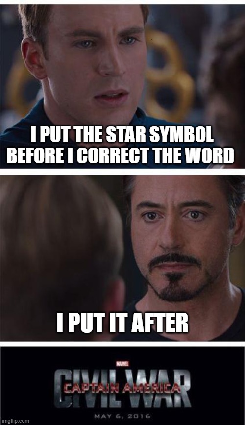 Before or After? | I PUT THE STAR SYMBOL BEFORE I CORRECT THE WORD; I PUT IT AFTER | image tagged in memes,marvel civil war 1 | made w/ Imgflip meme maker