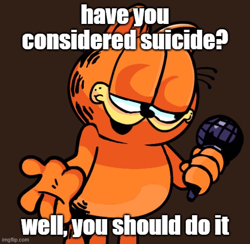 have you considered suicide? well, you should do it | made w/ Imgflip meme maker