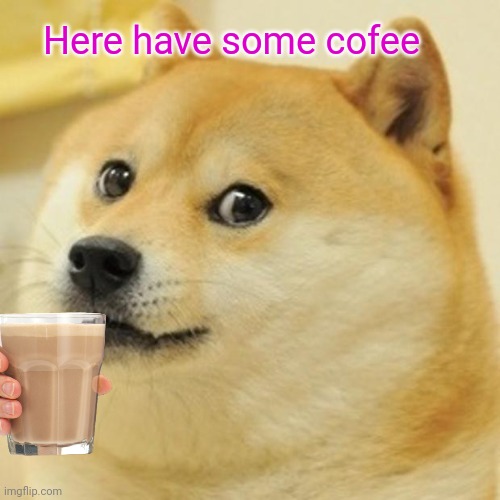 Doge | Here have some cofee | image tagged in memes,doge | made w/ Imgflip meme maker