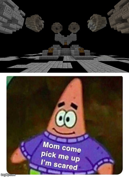 to this very day that place scares me | image tagged in patrick mom come pick me up i'm scared,minecraft | made w/ Imgflip meme maker