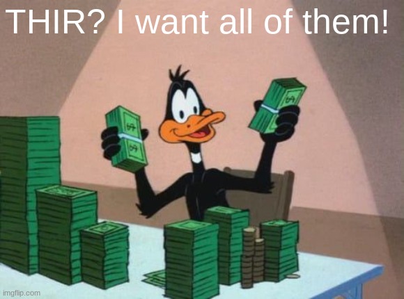 Daffy Duck with money | THIR? I want all of them! | image tagged in daffy duck with money | made w/ Imgflip meme maker