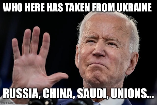 Joe tells the truth | WHO HERE HAS TAKEN FROM UKRAINE; RUSSIA, CHINA, SAUDI, UNIONS… | image tagged in fun,joe,meme,fry,yoda,upvote | made w/ Imgflip meme maker