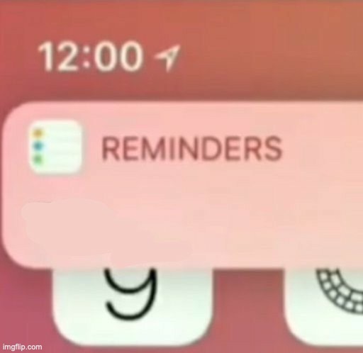 Reminder notification | image tagged in reminder notification | made w/ Imgflip meme maker