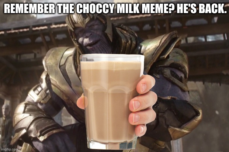 REMEMBER THE CHOCCY MILK MEME? HE'S BACK. | made w/ Imgflip meme maker