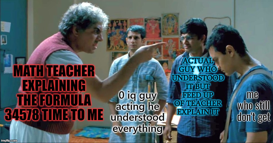 how a+2=x, shouldnt it be c | ACTUAL GUY WHO UNDERSTOOD IT BUT FEED UP OF TEACHER EXPLAIN IT; MATH TEACHER EXPLAINING THE FORMULA 34578 TIME TO ME; me  who still don't get; 0 iq guy acting he understood everything | image tagged in 3 idiots | made w/ Imgflip meme maker