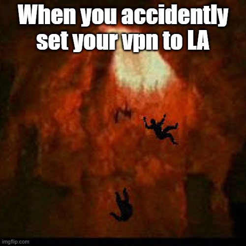 I dont wanna go to california! | When you accidently set your vpn to LA | image tagged in gas prices | made w/ Imgflip meme maker