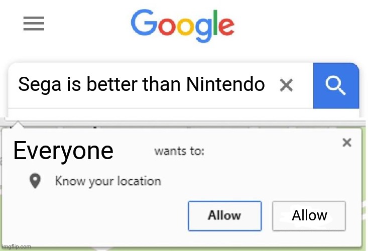 Wants to know your location | Sega is better than Nintendo Everyone Allow | image tagged in wants to know your location | made w/ Imgflip meme maker