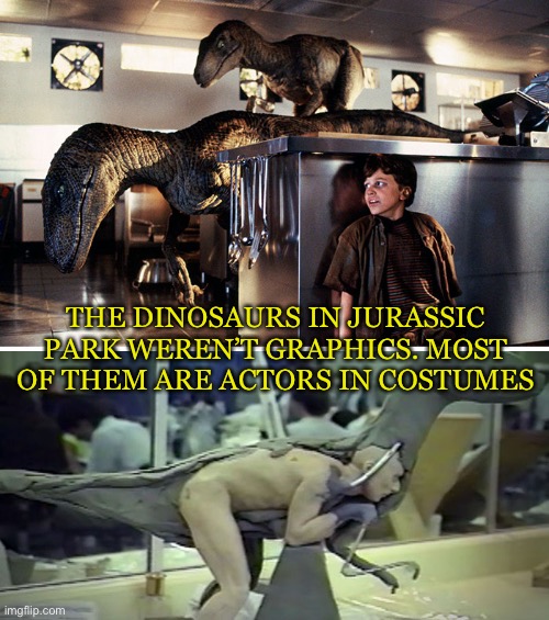 Looks kinda wierd not going to lie | THE DINOSAURS IN JURASSIC PARK WEREN’T GRAPHICS. MOST OF THEM ARE ACTORS IN COSTUMES | image tagged in jurassic park,facts,memes | made w/ Imgflip meme maker