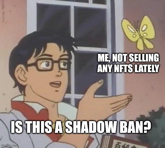 Shadow ban | ME, NOT SELLING ANY NFTS LATELY; IS THIS A SHADOW BAN? | image tagged in memes,is this a pigeon | made w/ Imgflip meme maker