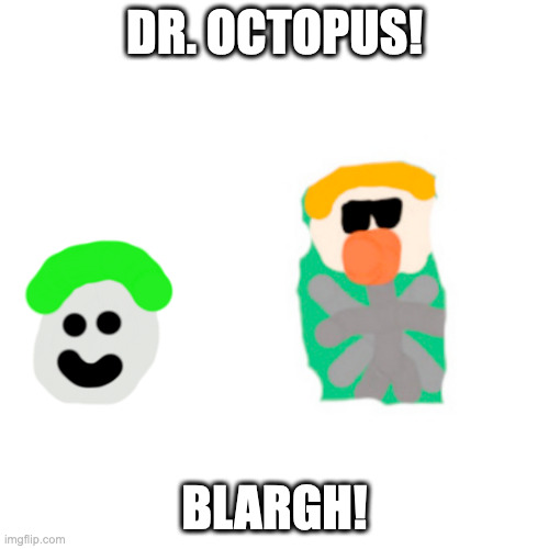 FunAvenue Dr. Octopus. | DR. OCTOPUS! BLARGH! | image tagged in memes,blank transparent square | made w/ Imgflip meme maker