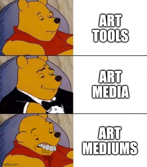 Art tools | ART TOOLS; ART MEDIA; ART MEDIUMS | image tagged in best better blurst,media,mediums | made w/ Imgflip meme maker